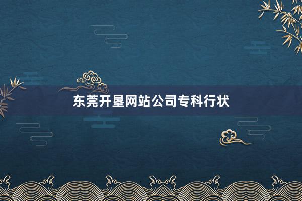 东莞开垦网站公司专科行状
